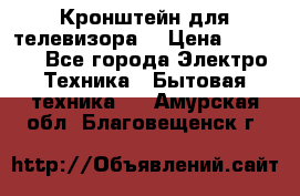 Кронштейн для телевизора  › Цена ­ 8 000 - Все города Электро-Техника » Бытовая техника   . Амурская обл.,Благовещенск г.